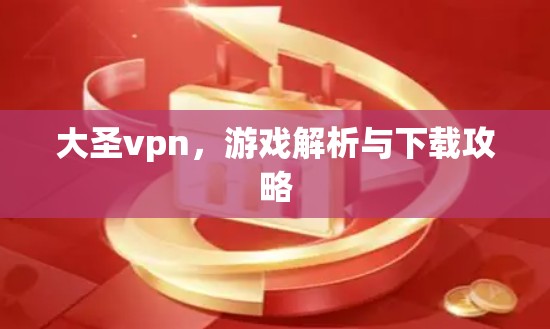大圣vpn，游戏解析与下载攻略