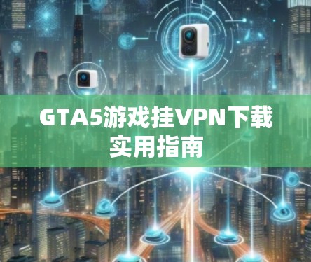 GTA5游戏挂VPN下载实用指南