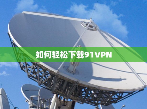 如何轻松下载91VPN