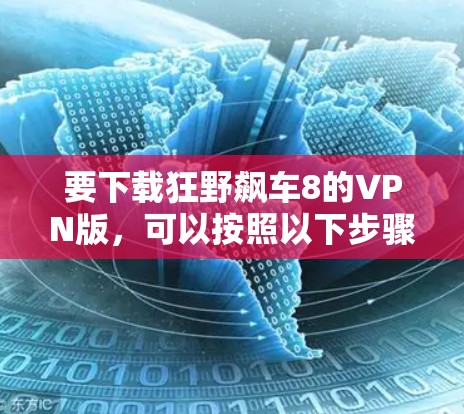 要下载狂野飙车8的VPN版，可以按照以下步骤操作
