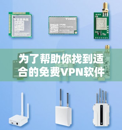 为了帮助你找到适合的免费VPN软件，以下是一个有条理的指南，涵盖关键步骤和考虑因素