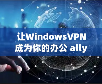 让WindowsVPN成为你的办公 ally