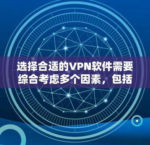 选择合适的VPN软件需要综合考虑多个因素，包括但不限于以下方面