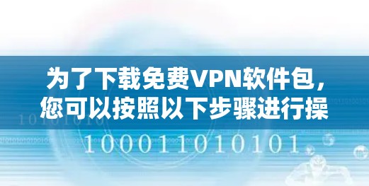 为了下载免费VPN软件包，您可以按照以下步骤进行操作