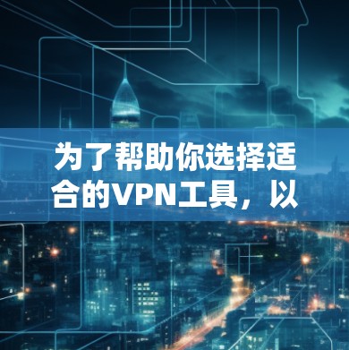 为了帮助你选择适合的VPN工具，以下是一些推荐，涵盖软件、应用、服务器和网页工具，并分析它们的优缺点