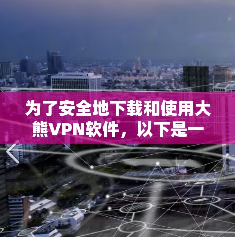 为了安全地下载和使用大熊VPN软件，以下是一步步的指南
