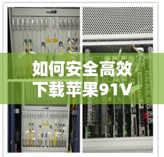 如何安全高效下载苹果91VPN