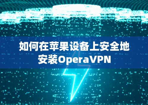 如何在苹果设备上安全地安装OperaVPN 如何在苹果设备上安全地安装OperaVPN