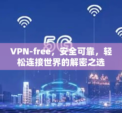 VPN-free，安全可靠，轻松连接世界的解密之选