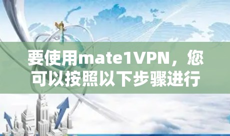 要使用mate1VPN，您可以按照以下步骤进行