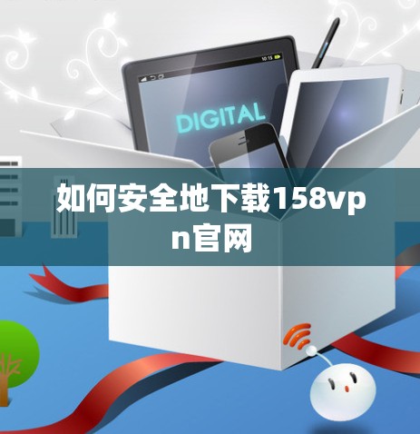 如何安全地下载158vpn官网