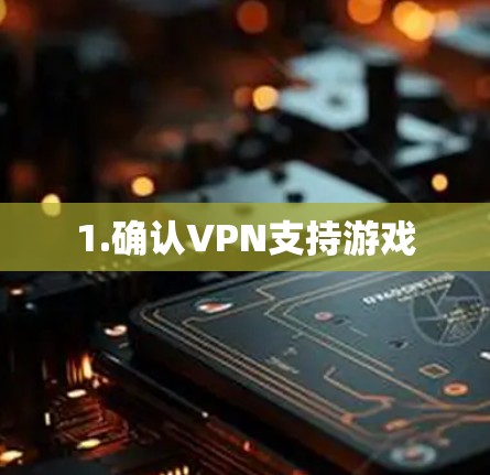 1.确认VPN支持游戏