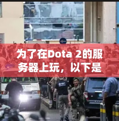 为了在Dota 2的服务器上玩，以下是一步-by-step的指南，包括VPN选择、配置和连接过程