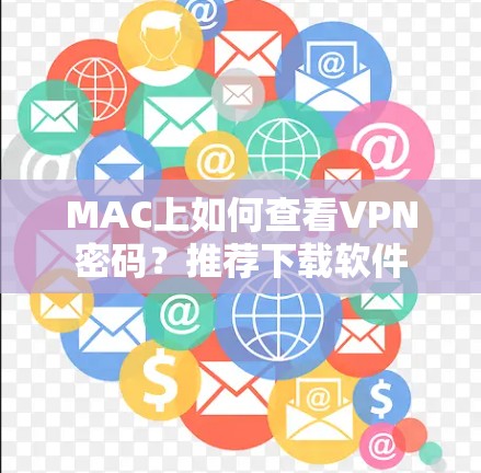 MAC上如何查看VPN密码？推荐下载软件