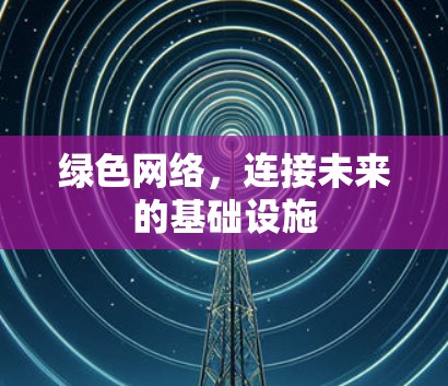 绿色网络，连接未来的基础设施