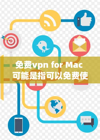 免费vpn for Mac 可能是指可以免费使用 VPN 的 Mac 版本。以下是一些可能的解决方案