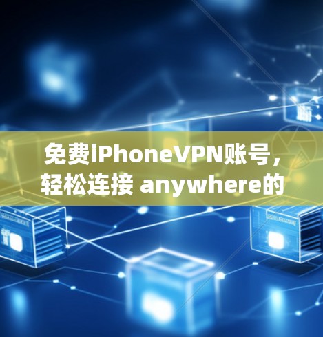 免费iPhoneVPN账号，轻松连接 anywhere的设备