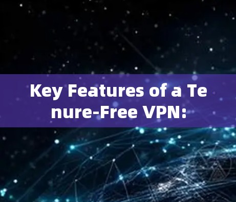 Key Features of a Tenure-Free VPN: Key Features of a Tenure-Free VPN: