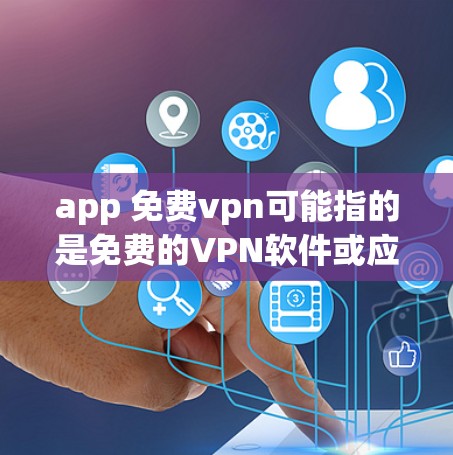 app 免费vpn可能指的是免费的VPN软件或应用。以下是关于如何找到和使用免费VPNapp的一些提示