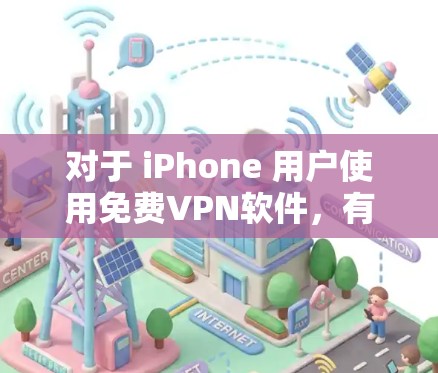 对于 iPhone 用户使用免费VPN软件，有几个选项推荐