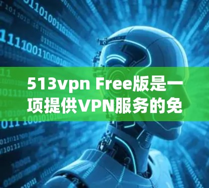 513vpn Free版是一项提供VPN服务的免费版本，旨在为用户提供基本的加密传输功能。以下是关于该服务的一些关键点