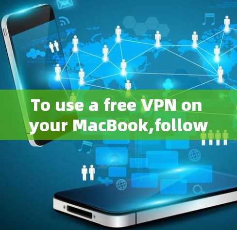To use a free VPN on your MacBook,follow these organized steps: To use a free VPN on your MacBook,follow these organized steps: