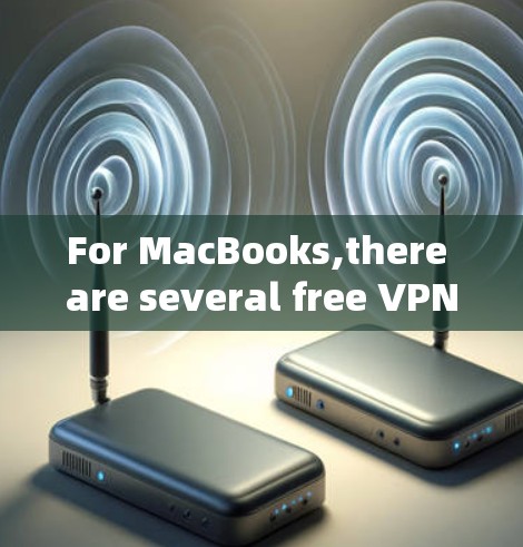 For MacBooks,there are several free VPN services you can use.Here are some recommendations: