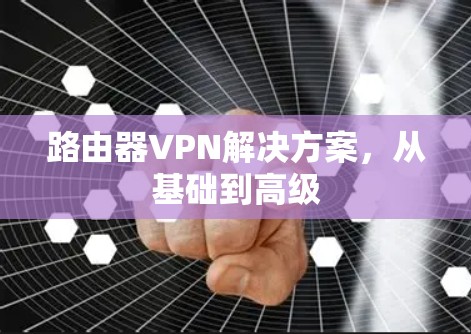 路由器VPN解决方案，从基础到高级