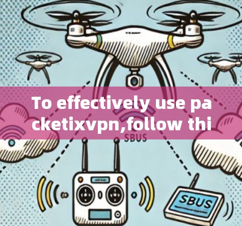 To effectively use packetixvpn,follow this structured approach: