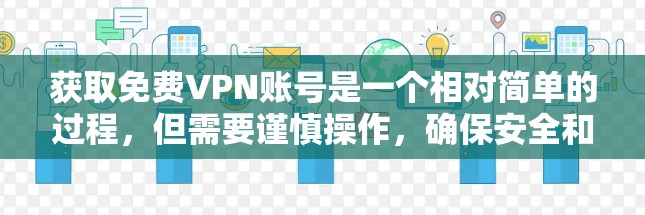 获取免费VPN账号是一个相对简单的过程，但需要谨慎操作，确保安全和隐私。以下是一步步的指南，帮助你顺利获取免费VPN账号