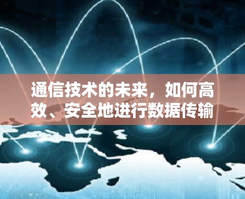 通信技术的未来，如何高效、安全地进行数据传输？
