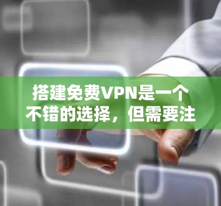 搭建免费VPN是一个不错的选择，但需要注意以下几点