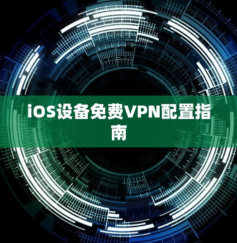 iOS设备免费VPN配置指南