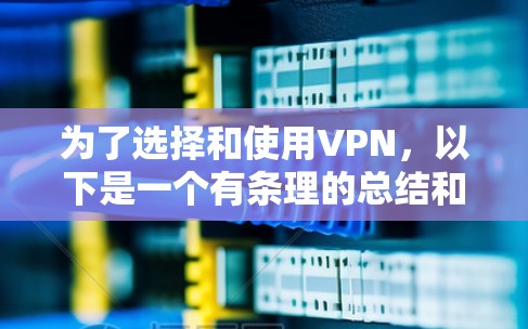 为了选择和使用VPN，以下是一个有条理的总结和建议
