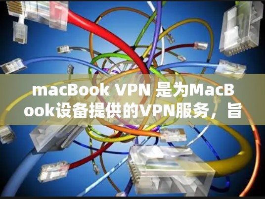 macBook VPN 是为MacBook设备提供的VPN服务,旨在保护用户数据的安全。以下是几种免费的VPN软件推荐,供您参考 macBook VPN 是为MacBook设备提供的VPN服务,旨在保护用户数据的安全。以下是几种免费的VPN软件推荐,供您参考