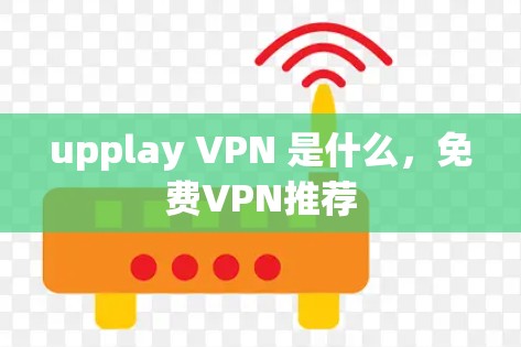 upplay VPN 是什么，免费VPN推荐