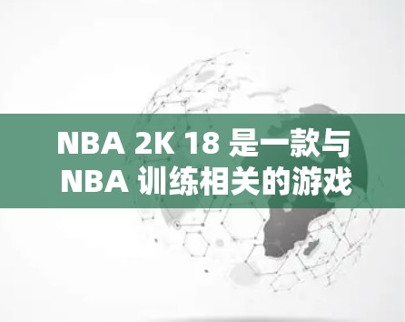 NBA 2K 18 是一款与 NBA 训练相关的游戏，如果你想在游戏上使用VPN，可能需要根据游戏本身的限制来决定是否需要VPN。不过，以下是一些关于如何在 NBA 2K 18 上使用VPN的建议