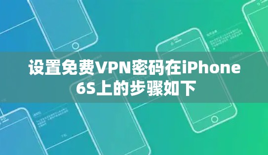 设置免费VPN密码在iPhone 6S上的步骤如下