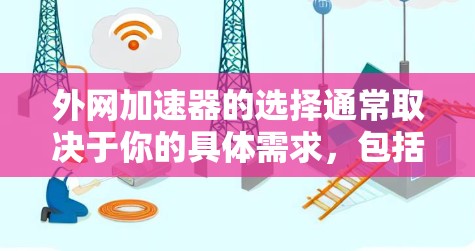 外网加速器的选择通常取决于你的具体需求，包括下载速度、编码支持、功能限制以及安全性和安全措施。以下是一些常见的外网加速器推荐，供你参考
