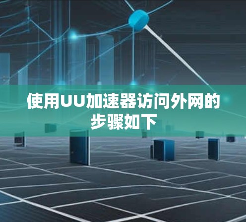 使用UU加速器访问外网的步骤如下