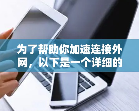 为了帮助你加速连接外网，以下是一个详细的步骤指南