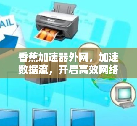 香蕉加速器外网，加速数据流，开启高效网络新纪元
