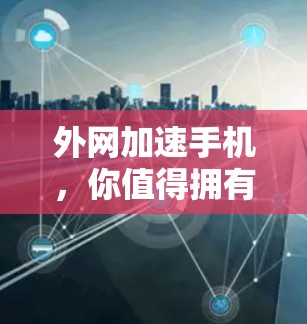 外网加速手机，你值得拥有吗？