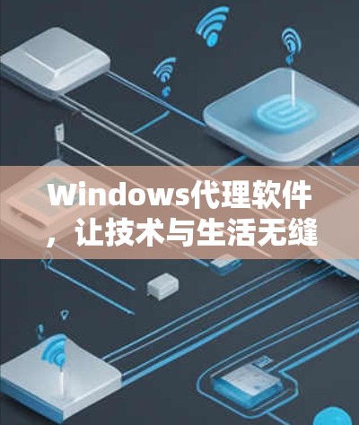 Windows代理软件，让技术与生活无缝连接