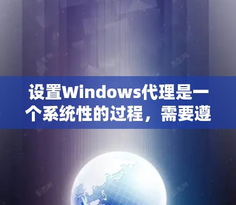 设置Windows代理是一个系统性的过程，需要遵循以下步骤，以确保安全和正确性