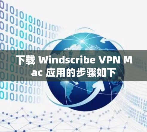 下载 Windscribe VPN Mac 应用的步骤如下