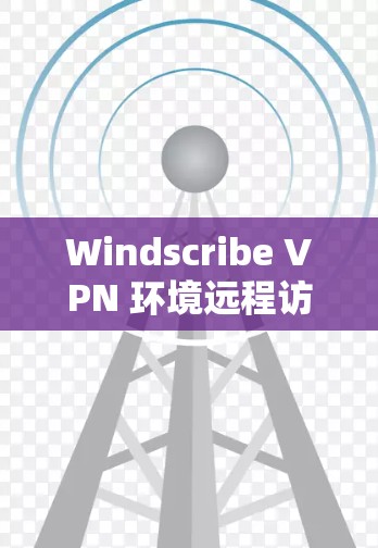 Windscribe VPN 环境远程访问云服务