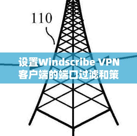 设置Windscribe VPN客户端的端口过滤和策略步骤如下