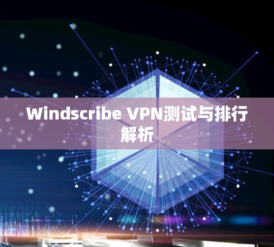 Windscribe VPN测试与排行解析