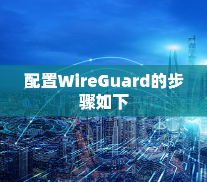 配置WireGuard的步骤如下
